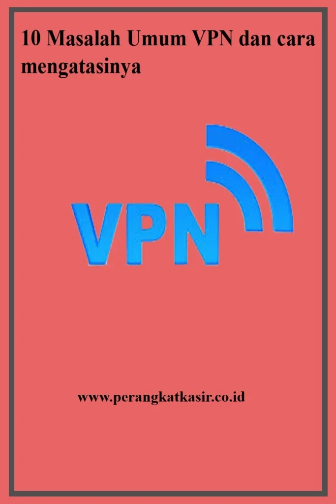 Masalah Umum dan Cara Mengatasinya Saat Menggunakan VPN Gratis